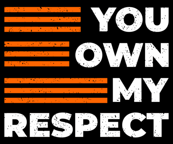 You Own My Respect - Graphic Tee Design