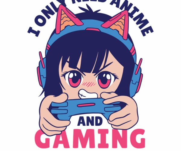 Anime Gamer Girl - I Only Need Anime and Gaming