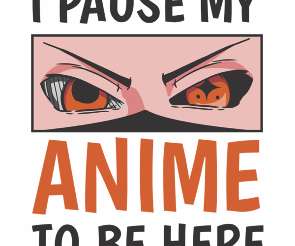 Anime Eyes - I Pause My Anime to Be Here