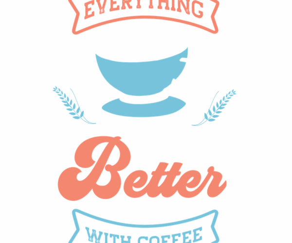 Coffee Cup - Everything Is Better Graphic