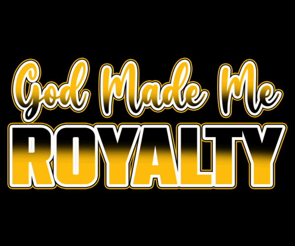 God Made Me Royalty - Inspirational Typography