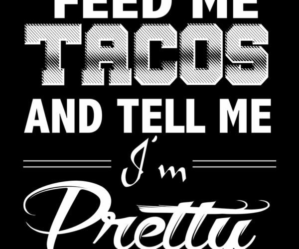 Feed Me Tacos - Pretty Typography