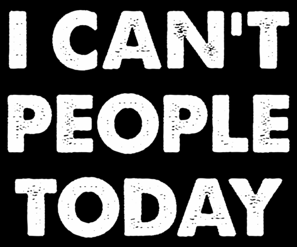 I Can't People Today - Sarcastic Typography