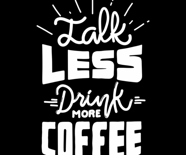 Talk Less, Drink More Coffee - Quirky Beverage Design