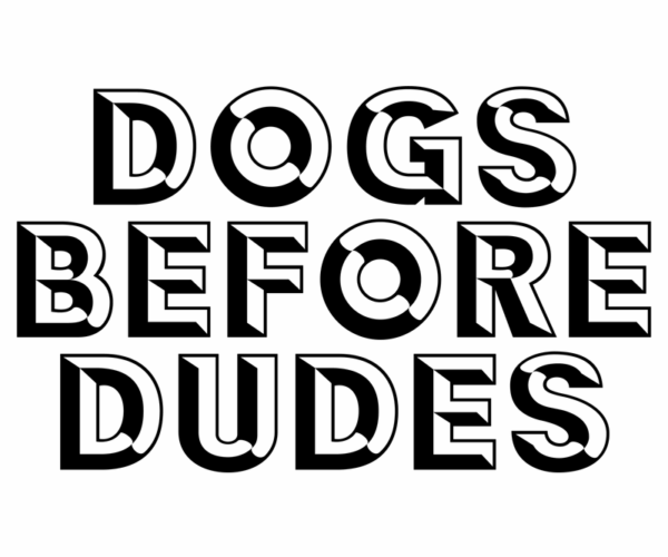 Dogs Before Dudes - Bold Typography