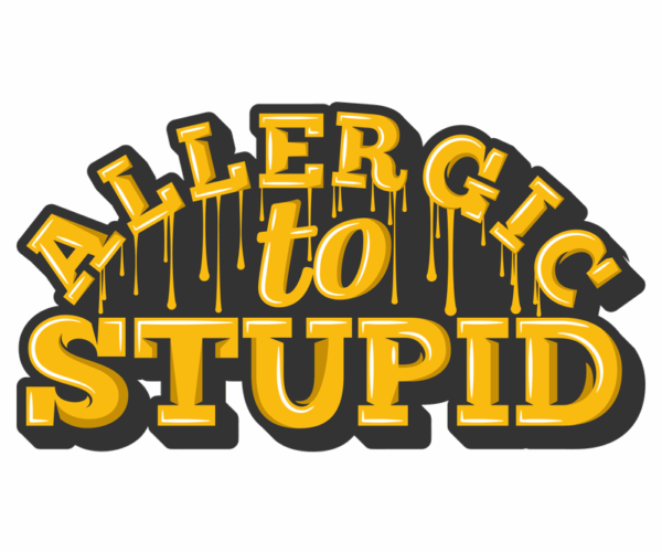 Allergic to Stupid - Sarcastic Expression