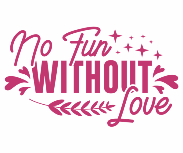 No Fun Without - Love Design
