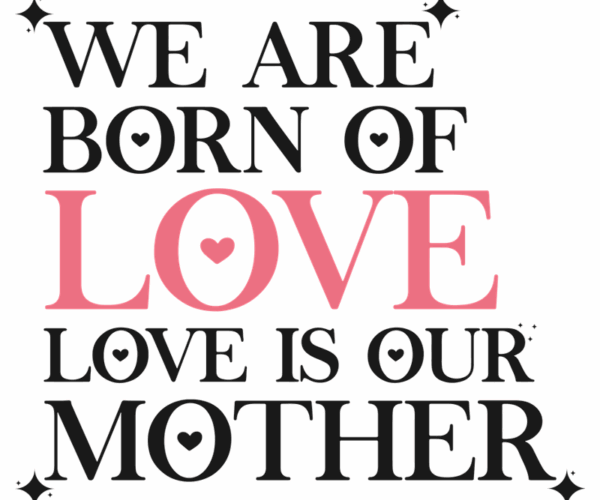 Love is Our Mother - Mother's Day Art